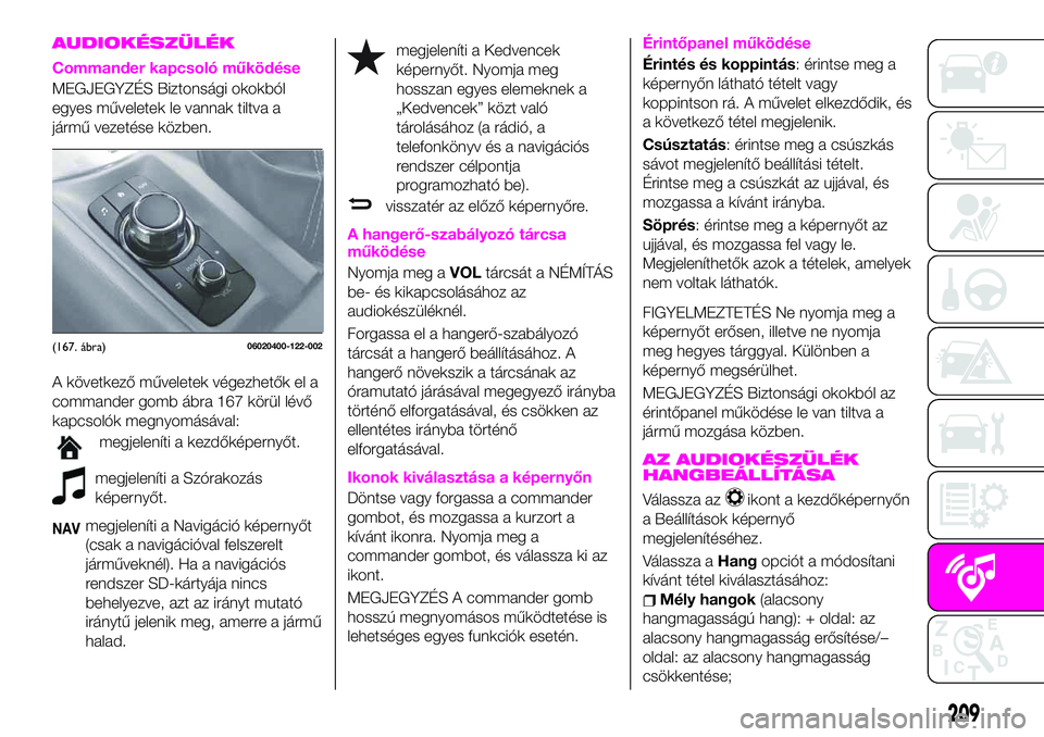 Abarth 124 Spider 2021 Kezelési és karbantartási útmutató (in Hungarian) AUDIOKÉSZÜLÉK
Commander kapcsoló működése
MEGJEGYZÉS Biztonsági okokból
egyes műveletek le vannak tiltva a
jármű vezetése közben.
A következő műveletek végezhetők el a
commander go Abarth 124 Spider 2021 Kezelési és karbantartási útmutató (in Hungarian) AUDIOKÉSZÜLÉK
Commander kapcsoló működése
MEGJEGYZÉS Biztonsági okokból
egyes műveletek le vannak tiltva a
jármű vezetése közben.
A következő műveletek végezhetők el a
commander go