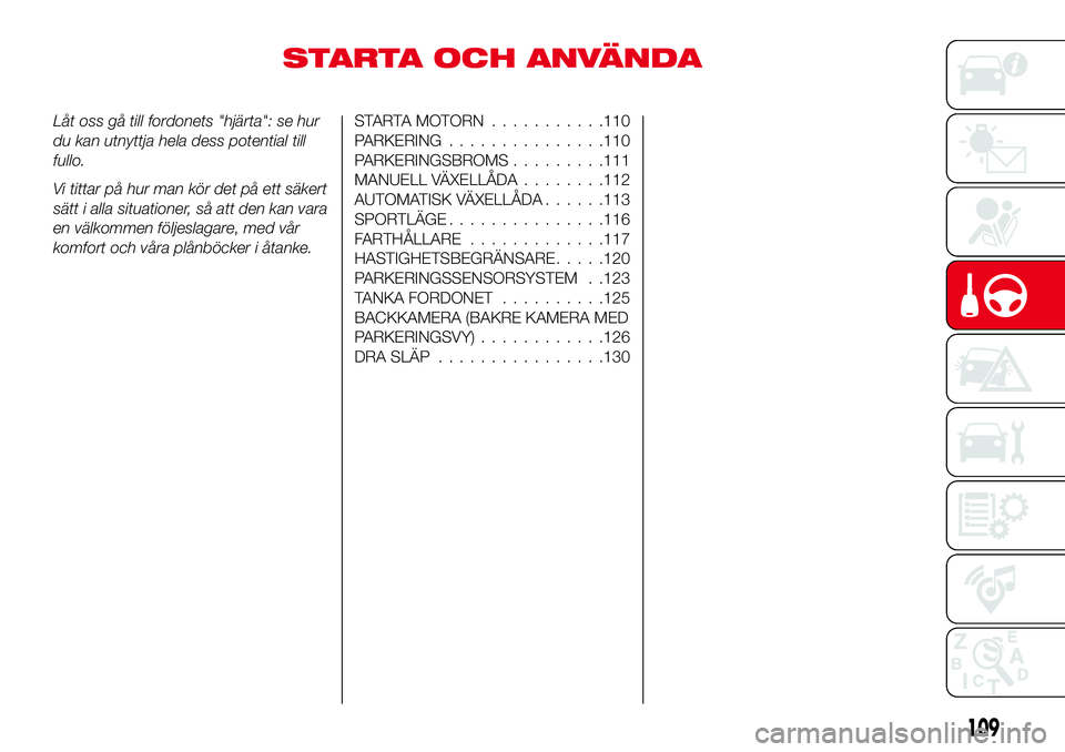 Abarth 124 Spider 2016 Drift- och underhållshandbok (in Swedish) STARTA OCH ANVÄNDA
Låt oss gå till fordonets "hjärta": se hur
du kan utnyttja hela dess potential till
fullo.
Vi tittar på hur man kör det på ett säkert
sätt i alla situationer, så a Abarth 124 Spider 2016 Drift- och underhållshandbok (in Swedish) STARTA OCH ANVÄNDA
Låt oss gå till fordonets "hjärta": se hur
du kan utnyttja hela dess potential till
fullo.
Vi tittar på hur man kör det på ett säkert
sätt i alla situationer, så a