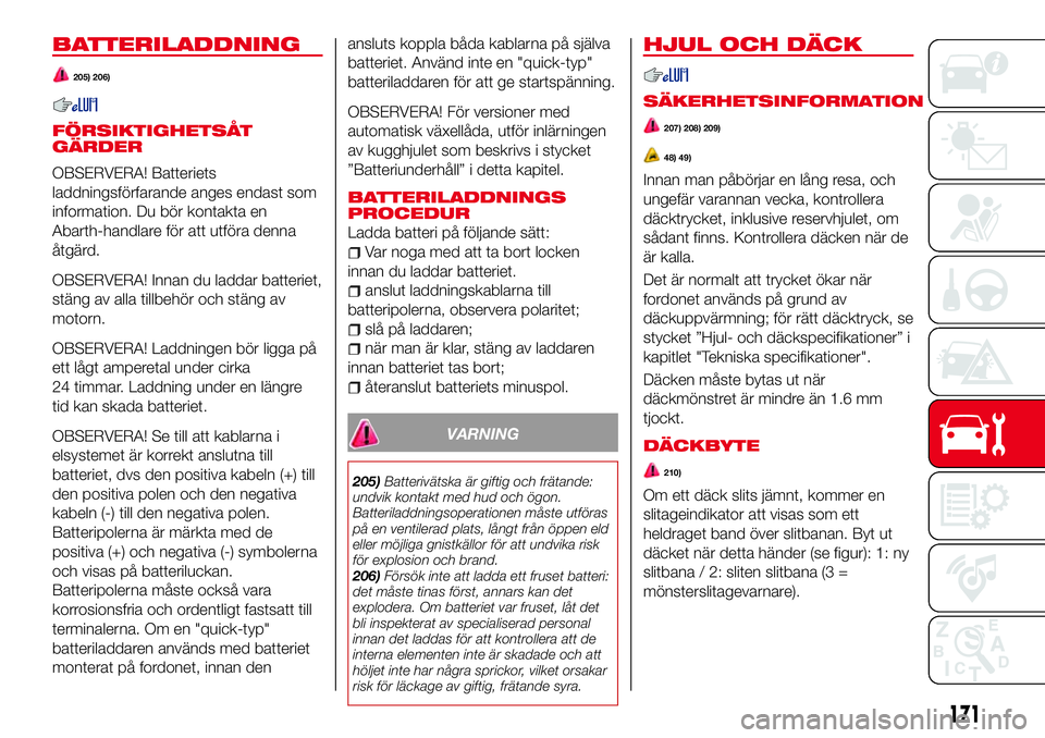 Abarth 124 Spider 2016 Drift- och underhållshandbok (in Swedish) BATTERILADDNING
205) 206)
FÖRSIKTIGHETSÅT
GÄRDER
OBSERVERA! Batteriets
laddningsförfarande anges endast som
information. Du bör kontakta en
Abarth-handlare för att utföra denna
åtgärd.
OBSERV Abarth 124 Spider 2016 Drift- och underhållshandbok (in Swedish) BATTERILADDNING
205) 206)
FÖRSIKTIGHETSÅT
GÄRDER
OBSERVERA! Batteriets
laddningsförfarande anges endast som
information. Du bör kontakta en
Abarth-handlare för att utföra denna
åtgärd.
OBSERV