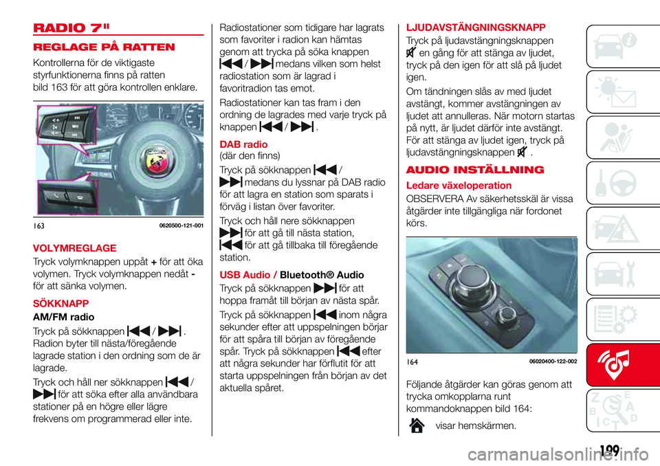 Abarth 124 Spider 2016 Drift- och underhållshandbok (in Swedish) RADIO 7"
REGLAGE PÅ RATTEN
Kontrollerna för de viktigaste
styrfunktionerna finns på ratten
bild 163 för att göra kontrollen enklare.
VOLYMREGLAGE
Tryck volymknappen uppåt+för att öka
volym Abarth 124 Spider 2016 Drift- och underhållshandbok (in Swedish) RADIO 7"
REGLAGE PÅ RATTEN
Kontrollerna för de viktigaste
styrfunktionerna finns på ratten
bild 163 för att göra kontrollen enklare.
VOLYMREGLAGE
Tryck volymknappen uppåt+för att öka
volym