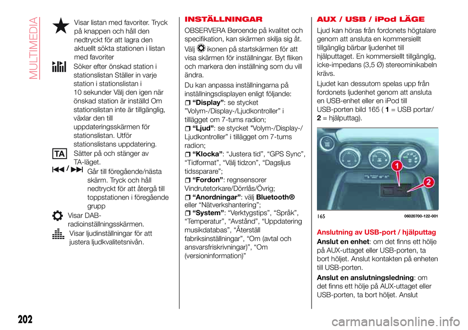 Abarth 124 Spider 2016 Drift- och underhållshandbok (in Swedish) Visar listan med favoriter. Tryck
på knappen och håll den
nedtryckt för att lagra den
aktuellt sökta stationen i listan
med favoriter
Söker efter önskad station i
stationslistan Ställer in varj Abarth 124 Spider 2016 Drift- och underhållshandbok (in Swedish) Visar listan med favoriter. Tryck
på knappen och håll den
nedtryckt för att lagra den
aktuellt sökta stationen i listan
med favoriter
Söker efter önskad station i
stationslistan Ställer in varj