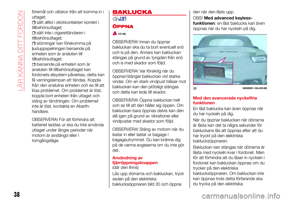 Abarth 124 Spider 2016 Drift- och underhållshandbok (in Swedish) föremål och vätskor från att komma in i
uttaget;
sätt alltid i stickkontakten korrekt i
tillbehörsuttaget;
sätt inte i cigarettändaren i
tillbehörsuttaget;
störningar kan förekomma på
ljud Abarth 124 Spider 2016 Drift- och underhållshandbok (in Swedish) föremål och vätskor från att komma in i
uttaget;
sätt alltid i stickkontakten korrekt i
tillbehörsuttaget;
sätt inte i cigarettändaren i
tillbehörsuttaget;
störningar kan förekomma på
ljud