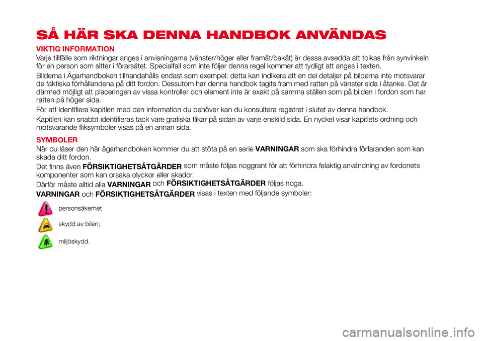 Abarth 124 Spider 2016 Drift- och underhållshandbok (in Swedish) SÅ HÄR SKA DENNA HANDBOK ANVÄNDAS
VIKTIG INFORMATION
Varje tillfälle som riktningar anges i anvisningarna (vänster/höger eller framåt/bakåt) är dessa avsedda att tolkas från synvinkeln
för Abarth 124 Spider 2016 Drift- och underhållshandbok (in Swedish) SÅ HÄR SKA DENNA HANDBOK ANVÄNDAS
VIKTIG INFORMATION
Varje tillfälle som riktningar anges i anvisningarna (vänster/höger eller framåt/bakåt) är dessa avsedda att tolkas från synvinkeln
för