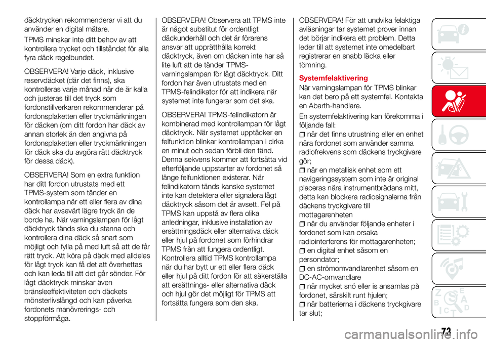 Abarth 124 Spider 2016 Drift- och underhållshandbok (in Swedish) däcktrycken rekommenderar vi att du
använder en digital mätare.
TPMS minskar inte ditt behov av att
kontrollera trycket och tillståndet för alla
fyra däck regelbundet.
OBSERVERA! Varje däck, in Abarth 124 Spider 2016 Drift- och underhållshandbok (in Swedish) däcktrycken rekommenderar vi att du
använder en digital mätare.
TPMS minskar inte ditt behov av att
kontrollera trycket och tillståndet för alla
fyra däck regelbundet.
OBSERVERA! Varje däck, in