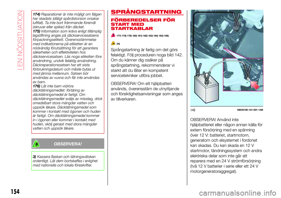 Abarth 124 Spider 2018 Drift- och underhållshandbok (in Swedish) 174)Reparationer är inte möjligt om fälgen
har skadats (dåligt spårdistorsion orsakar
luftfall). Ta inte bort främmande föremål
(skruvar eller spikar) från däcket.
175)Information som krävs Abarth 124 Spider 2018 Drift- och underhållshandbok (in Swedish) 174)Reparationer är inte möjligt om fälgen
har skadats (dåligt spårdistorsion orsakar
luftfall). Ta inte bort främmande föremål
(skruvar eller spikar) från däcket.
175)Information som krävs