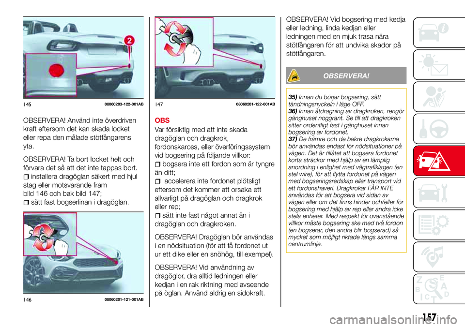 Abarth 124 Spider 2018 Drift- och underhållshandbok (in Swedish) OBSERVERA! Använd inte överdriven
kraft eftersom det kan skada locket
eller repa den målade stötfångarens
yta.
OBSERVERA! Ta bort locket helt och
förvara det så att det inte tappas bort.
instal Abarth 124 Spider 2018 Drift- och underhållshandbok (in Swedish) OBSERVERA! Använd inte överdriven
kraft eftersom det kan skada locket
eller repa den målade stötfångarens
yta.
OBSERVERA! Ta bort locket helt och
förvara det så att det inte tappas bort.
instal