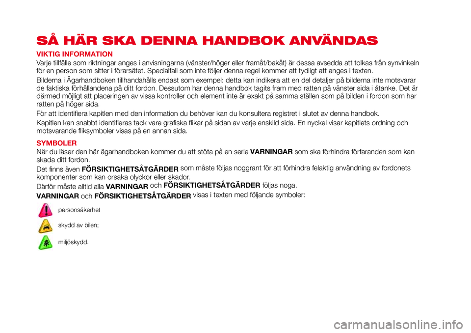 Abarth 124 Spider 2018 Drift- och underhållshandbok (in Swedish) SÅ HÄR SKA DENNA HANDBOK ANVÄNDAS
VIKTIG INFORMATION
Varje tillfälle som riktningar anges i anvisningarna (vänster/höger eller framåt/bakåt) är dessa avsedda att tolkas från synvinkeln
för Abarth 124 Spider 2018 Drift- och underhållshandbok (in Swedish) SÅ HÄR SKA DENNA HANDBOK ANVÄNDAS
VIKTIG INFORMATION
Varje tillfälle som riktningar anges i anvisningarna (vänster/höger eller framåt/bakåt) är dessa avsedda att tolkas från synvinkeln
för
