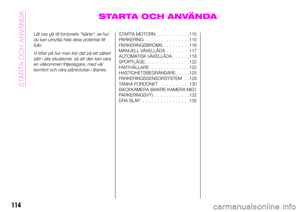 Abarth 124 Spider 2021 Drift- och underhållshandbok (in Swedish) STARTA OCH ANVÄNDA
Låt oss gå till fordonets "hjärta": se hur
du kan utnyttja hela dess potential till
fullo.
Vi tittar på hur man kör det på ett säkert
sätt i alla situationer, så a Abarth 124 Spider 2021 Drift- och underhållshandbok (in Swedish) STARTA OCH ANVÄNDA
Låt oss gå till fordonets "hjärta": se hur
du kan utnyttja hela dess potential till
fullo.
Vi tittar på hur man kör det på ett säkert
sätt i alla situationer, så a