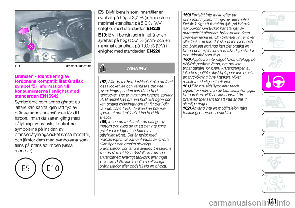 Abarth 124 Spider 2020 Drift- och underhållshandbok (in Swedish) Bränslen - Identifiering av
fordonens kompatibilitet Grafisk
symbol för information till
konsumenterna i enlighet med
standarden EN16942
Symbolerna som anges gör att du
lättare kan känna igen rä Abarth 124 Spider 2020 Drift- och underhållshandbok (in Swedish) Bränslen - Identifiering av
fordonens kompatibilitet Grafisk
symbol för information till
konsumenterna i enlighet med
standarden EN16942
Symbolerna som anges gör att du
lättare kan känna igen rä