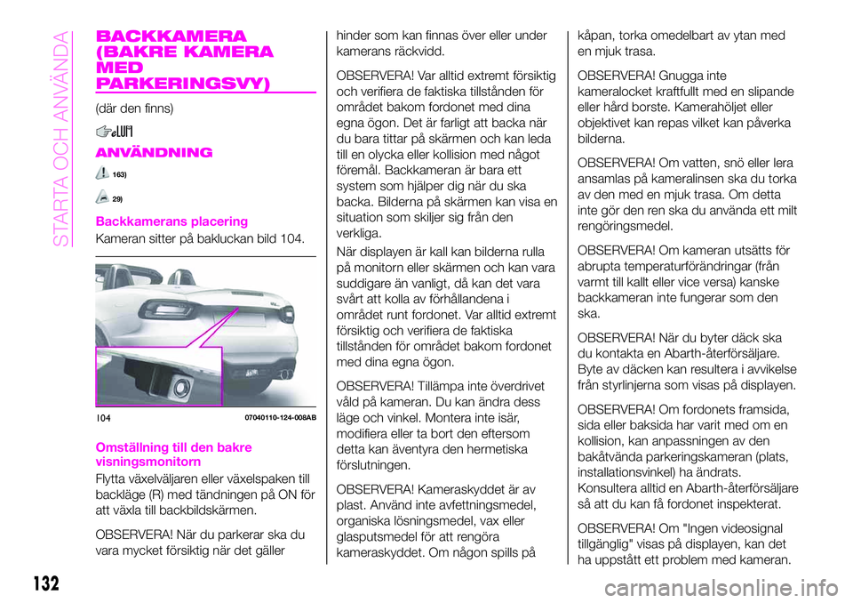 Abarth 124 Spider 2020 Drift- och underhållshandbok (in Swedish) BACKKAMERA
(BAKRE KAMERA
MED
PARKERINGSVY)
(där den finns)
ANVÄNDNING
163)
29)
Backkamerans placering
Kameran sitter på bakluckan bild 104.
Omställning till den bakre
visningsmonitorn
Flytta växe Abarth 124 Spider 2020 Drift- och underhållshandbok (in Swedish) BACKKAMERA
(BAKRE KAMERA
MED
PARKERINGSVY)
(där den finns)
ANVÄNDNING
163)
29)
Backkamerans placering
Kameran sitter på bakluckan bild 104.
Omställning till den bakre
visningsmonitorn
Flytta växe