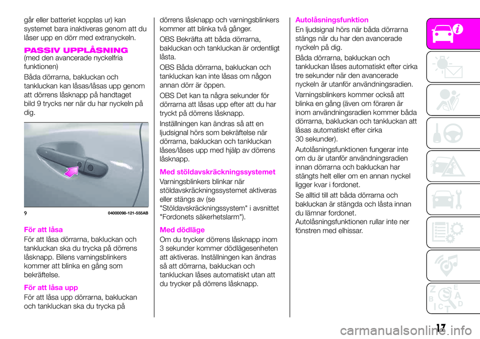 Abarth 124 Spider 2021 Drift- och underhållshandbok (in Swedish) går eller batteriet kopplas ur) kan
systemet bara inaktiveras genom att du
låser upp en dörr med extranyckeln.
PASSIV UPPLÅSNING(med den avancerade nyckelfria
funktionen)
Båda dörrarna, baklucka Abarth 124 Spider 2021 Drift- och underhållshandbok (in Swedish) går eller batteriet kopplas ur) kan
systemet bara inaktiveras genom att du
låser upp en dörr med extranyckeln.
PASSIV UPPLÅSNING(med den avancerade nyckelfria
funktionen)
Båda dörrarna, baklucka