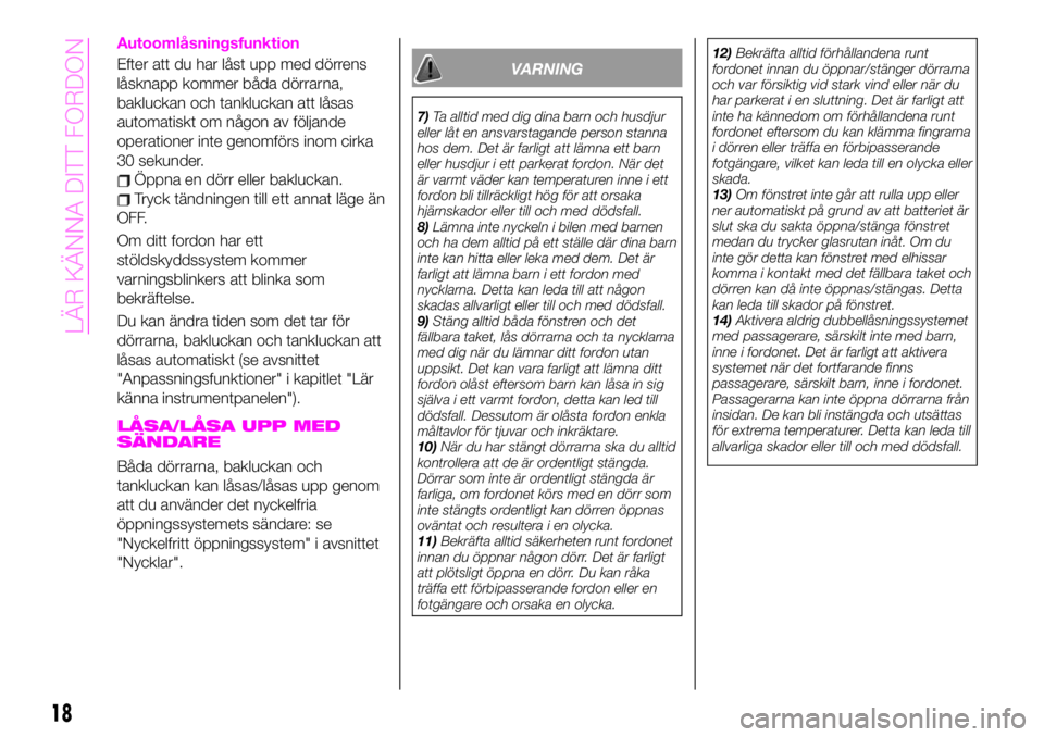 Abarth 124 Spider 2021  Drift- och underhållshandbok (in Swedish) Autoomlåsningsfunktion
Efter att du har låst upp med dörrens
låsknapp kommer båda dörrarna,
bakluckan och tankluckan att låsas
automatiskt om någon av följande
operationer inte genomförs ino
