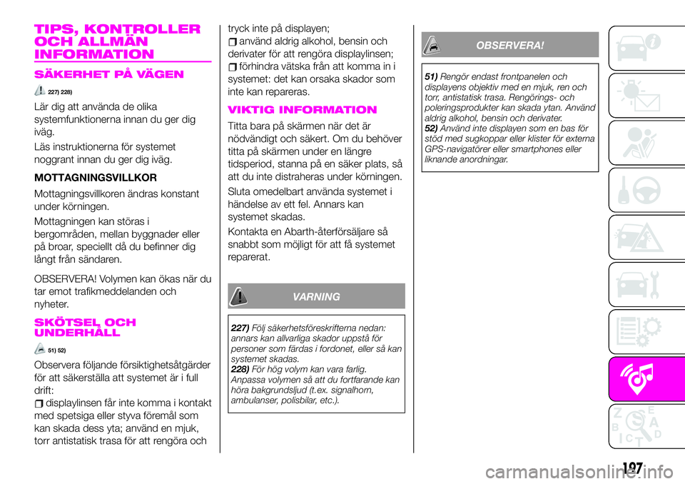 Abarth 124 Spider 2021  Drift- och underhållshandbok (in Swedish) TIPS, KONTROLLER
OCH ALLMÄN
INFORMATION
SÄKERHET PÅ VÄGEN
227) 228)
Lär dig att använda de olika
systemfunktionerna innan du ger dig
iväg.
Läs instruktionerna för systemet
noggrant innan du g