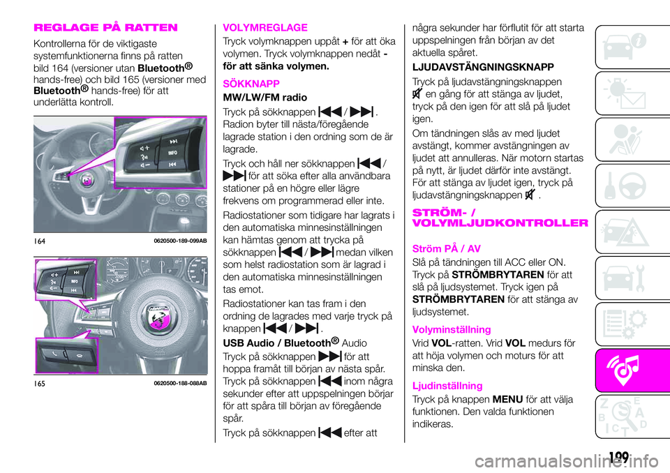 Abarth 124 Spider 2021 Drift- och underhållshandbok (in Swedish) REGLAGE PÅ RATTEN
Kontrollerna för de viktigaste
systemfunktionerna finns på ratten
bild 164 (versioner utan
Bluetooth®
hands-free) och bild 165 (versioner med
Bluetooth®
hands-free) för att
und Abarth 124 Spider 2021 Drift- och underhållshandbok (in Swedish) REGLAGE PÅ RATTEN
Kontrollerna för de viktigaste
systemfunktionerna finns på ratten
bild 164 (versioner utan
Bluetooth®
hands-free) och bild 165 (versioner med
Bluetooth®
hands-free) för att
und