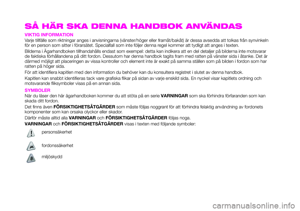 Abarth 124 Spider 2021 Drift- och underhållshandbok (in Swedish) SÅ HÄR SKA DENNA HANDBOK ANVÄNDAS
VIKTIG INFORMATION
Varje tillfälle som riktningar anges i anvisningarna (vänster/höger eller framåt/bakåt) är dessa avsedda att tolkas från synvinkeln
för Abarth 124 Spider 2021 Drift- och underhållshandbok (in Swedish) SÅ HÄR SKA DENNA HANDBOK ANVÄNDAS
VIKTIG INFORMATION
Varje tillfälle som riktningar anges i anvisningarna (vänster/höger eller framåt/bakåt) är dessa avsedda att tolkas från synvinkeln
för