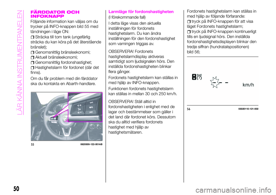 Abarth 124 Spider 2021  Drift- och underhållshandbok (in Swedish) 550620500-122-001AB
5605020110-121-002
50
LÄR KÄNNA INSTRUMENTPANELEN
FÄRDDATOR OCH
INFOKNAPP
Följande information kan väljas om du
trycker på INFO-knappen bild 55 med
tändningen i läge ON:
St