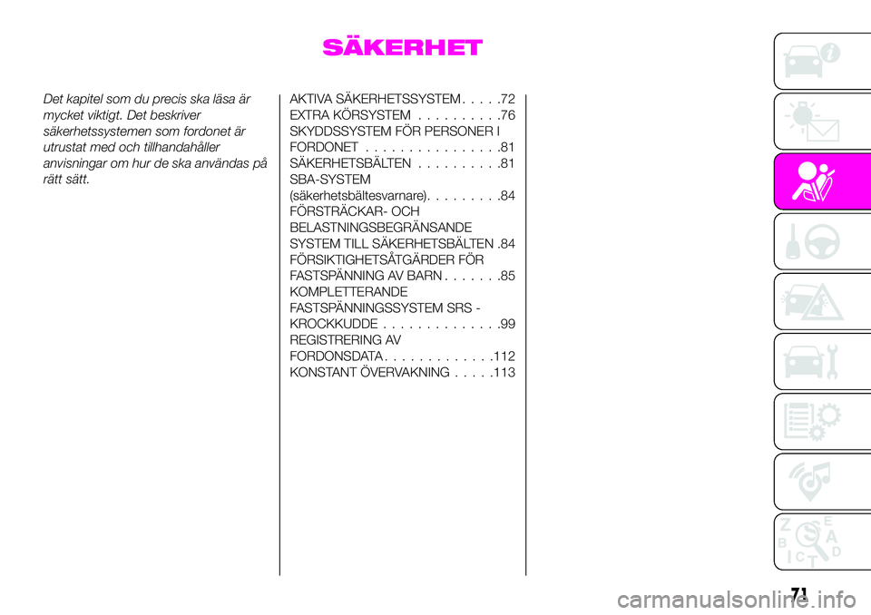 Abarth 124 Spider 2020 Drift- och underhållshandbok (in Swedish) SÄKERHET
Det kapitel som du precis ska läsa är
mycket viktigt. Det beskriver
säkerhetssystemen som fordonet är
utrustat med och tillhandahåller
anvisningar om hur de ska användas på
rätt sät Abarth 124 Spider 2020 Drift- och underhållshandbok (in Swedish) SÄKERHET
Det kapitel som du precis ska läsa är
mycket viktigt. Det beskriver
säkerhetssystemen som fordonet är
utrustat med och tillhandahåller
anvisningar om hur de ska användas på
rätt sät