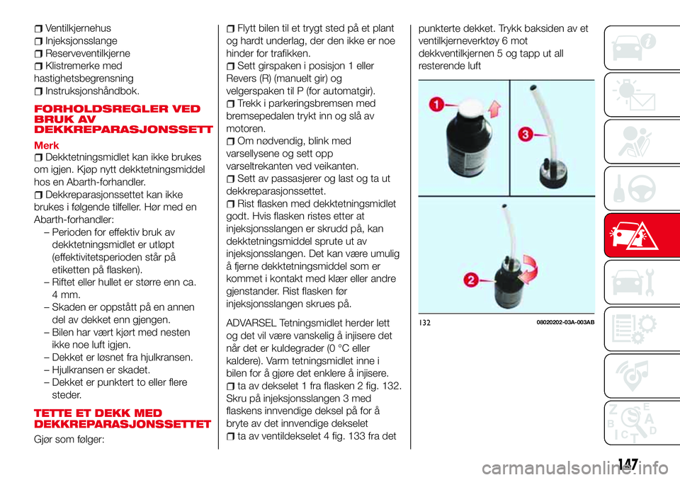Abarth 124 Spider 2016  Drift- og vedlikeholdshåndbok (in Norwegian) Ventilkjernehus
Injeksjonsslange
Reserveventilkjerne
Klistremerke med
hastighetsbegrensning
Instruksjonshåndbok.
FORHOLDSREGLER VED
BRUK AV
DEKKREPARASJONSSETT
MerkDekktetningsmidlet kan ikke brukes
