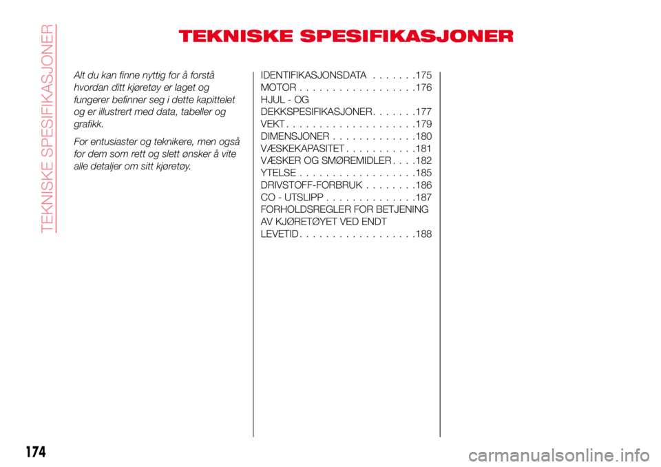 Abarth 124 Spider 2016 Drift- og vedlikeholdshåndbok (in Norwegian) TEKNISKE SPESIFIKASJONER
Alt du kan finne nyttig for å forstå
hvordan ditt kjøretøy er laget og
fungerer befinner seg i dette kapittelet
og er illustrert med data, tabeller og
grafikk.
For entusia Abarth 124 Spider 2016 Drift- og vedlikeholdshåndbok (in Norwegian) TEKNISKE SPESIFIKASJONER
Alt du kan finne nyttig for å forstå
hvordan ditt kjøretøy er laget og
fungerer befinner seg i dette kapittelet
og er illustrert med data, tabeller og
grafikk.
For entusia