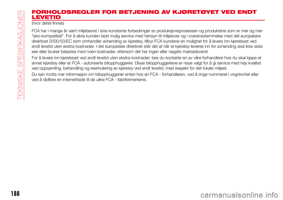 Abarth 124 Spider 2016  Drift- og vedlikeholdshåndbok (in Norwegian) FORHOLDSREGLER FOR BETJENING AV KJØRETØYET VED ENDT
LEVETID
(hvor dette finnes)
FCA har i mange år vært miljøbevist i sine konstante forbedringer av produksjonsprosessen og produktene som er mer 
