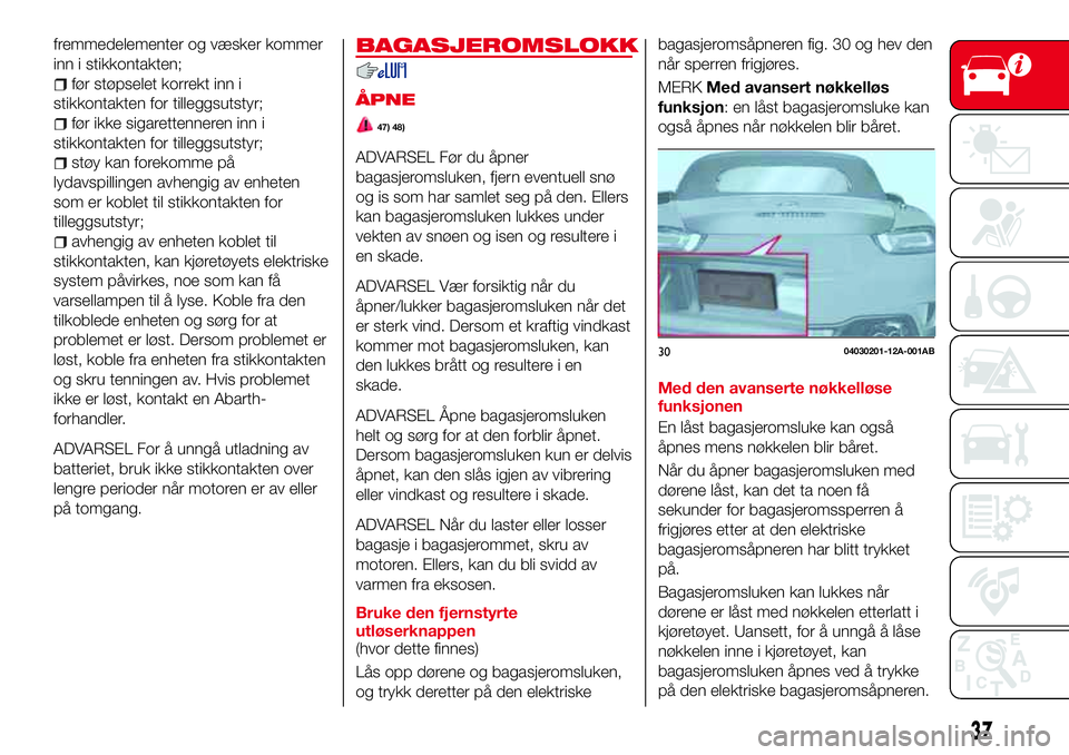 Abarth 124 Spider 2017 Drift- og vedlikeholdshåndbok (in Norwegian) fremmedelementer og væsker kommer
inn i stikkontakten;
før støpselet korrekt inn i
stikkontakten for tilleggsutstyr;
før ikke sigarettenneren inn i
stikkontakten for tilleggsutstyr;
støy kan fore Abarth 124 Spider 2017 Drift- og vedlikeholdshåndbok (in Norwegian) fremmedelementer og væsker kommer
inn i stikkontakten;
før støpselet korrekt inn i
stikkontakten for tilleggsutstyr;
før ikke sigarettenneren inn i
stikkontakten for tilleggsutstyr;
støy kan fore