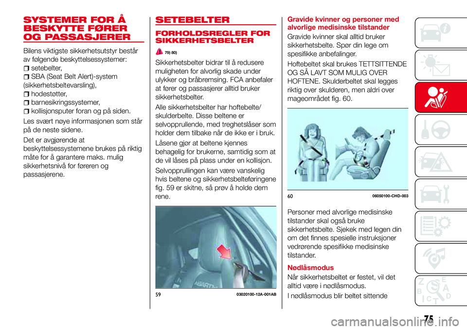 Abarth 124 Spider 2017  Drift- og vedlikeholdshåndbok (in Norwegian) SYSTEMER FOR Å
BESKYTTE FØRER
OG PASSASJERER
Bilens viktigste sikkerhetsutstyr består
av følgende beskyttelsessystemer:
setebelter,
SBA (Seat Belt Alert)-system
(sikkerhetsbeltevarsling),
hodestø