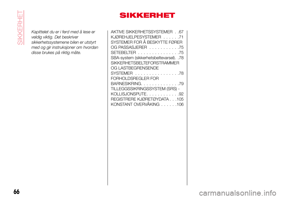 Abarth 124 Spider 2018  Drift- og vedlikeholdshåndbok (in Norwegian) SIKKERHET
Kapittelet du er i ferd med å lese er
veldig viktig. Det beskriver
sikkerhetssystemene bilen er utstyrt
med og gir instruksjoner om hvordan
disse brukes på riktig måte.AKTIVE SIKKERHETSSY