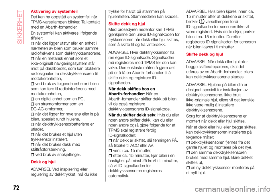 Abarth 124 Spider 2018 Drift- og vedlikeholdshåndbok (in Norwegian) Aktivering av systemfeil
Det kan ha oppstått en systemfeil når
TPMS-varsellampen blinker. Ta kontakt
med en Abarth-forhandler.
En systemfeil kan aktiveres i følgende
tilfeller:
når det ligger utst Abarth 124 Spider 2018 Drift- og vedlikeholdshåndbok (in Norwegian) Aktivering av systemfeil
Det kan ha oppstått en systemfeil når
TPMS-varsellampen blinker. Ta kontakt
med en Abarth-forhandler.
En systemfeil kan aktiveres i følgende
tilfeller:
når det ligger utst