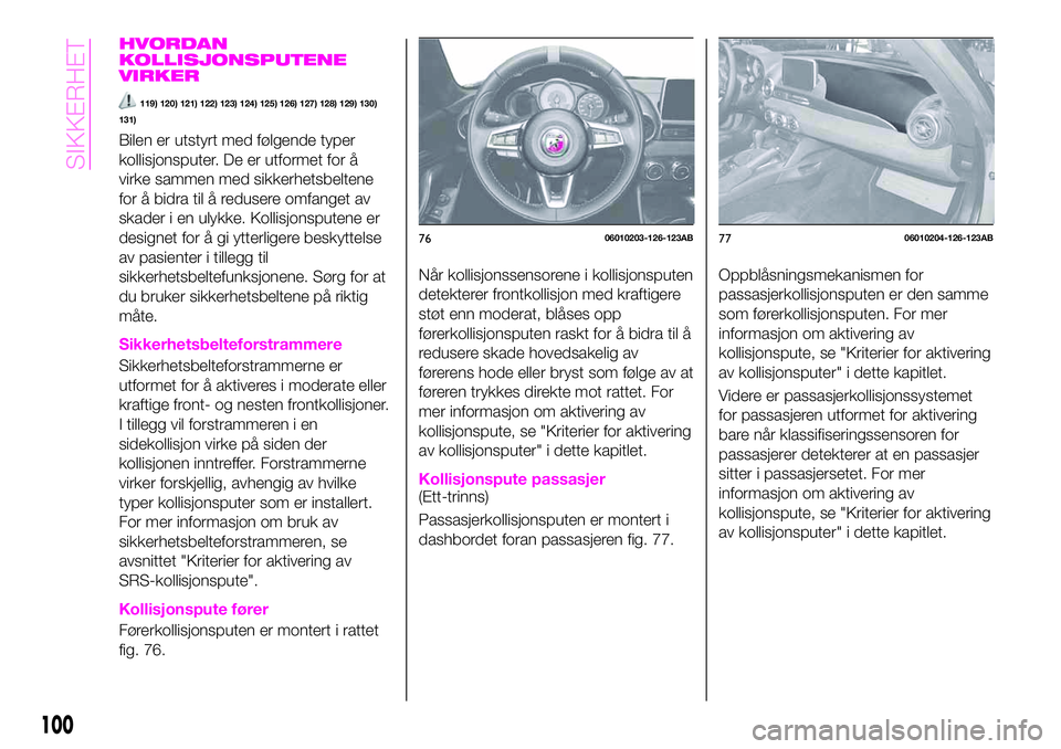 Abarth 124 Spider 2021  Drift- og vedlikeholdshåndbok (in Norwegian) HVORDAN
KOLLISJONSPUTENE
VIRKER
119) 120) 121) 122) 123) 124) 125) 126) 127) 128) 129) 130)
131)
Bilen er utstyrt med følgende typer
kollisjonsputer. De er utformet for å
virke sammen med sikkerhets