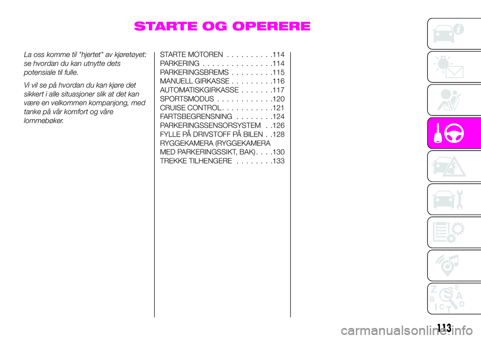 Abarth 124 Spider 2021 Drift- og vedlikeholdshåndbok (in Norwegian) STARTE OG OPERERE
La oss komme til "hjertet" av kjøretøyet:
se hvordan du kan utnytte dets
potensiale til fulle.
Vi vil se på hvordan du kan kjøre det
sikkert i alle situasjoner slik at de Abarth 124 Spider 2021 Drift- og vedlikeholdshåndbok (in Norwegian) STARTE OG OPERERE
La oss komme til "hjertet" av kjøretøyet:
se hvordan du kan utnytte dets
potensiale til fulle.
Vi vil se på hvordan du kan kjøre det
sikkert i alle situasjoner slik at de