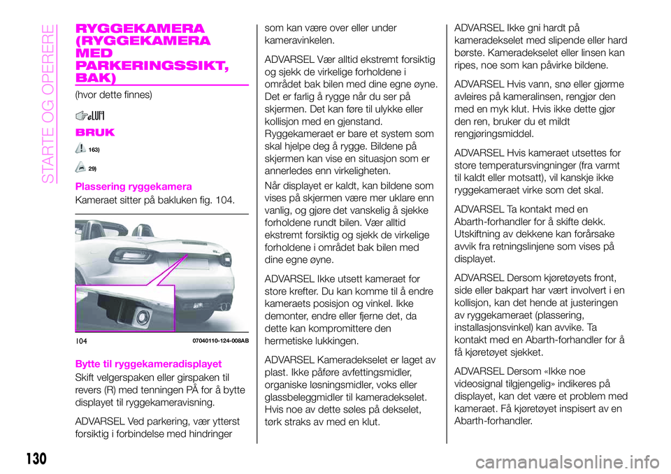 Abarth 124 Spider 2021 Drift- og vedlikeholdshåndbok (in Norwegian) RYGGEKAMERA
(RYGGEKAMERA
MED
PARKERINGSSIKT,
BAK)
(hvor dette finnes)
BRUK
163)
29)
Plassering ryggekamera
Kameraet sitter på bakluken fig. 104.
Bytte til ryggekameradisplayet
Skift velgerspaken elle Abarth 124 Spider 2021 Drift- og vedlikeholdshåndbok (in Norwegian) RYGGEKAMERA
(RYGGEKAMERA
MED
PARKERINGSSIKT,
BAK)
(hvor dette finnes)
BRUK
163)
29)
Plassering ryggekamera
Kameraet sitter på bakluken fig. 104.
Bytte til ryggekameradisplayet
Skift velgerspaken elle