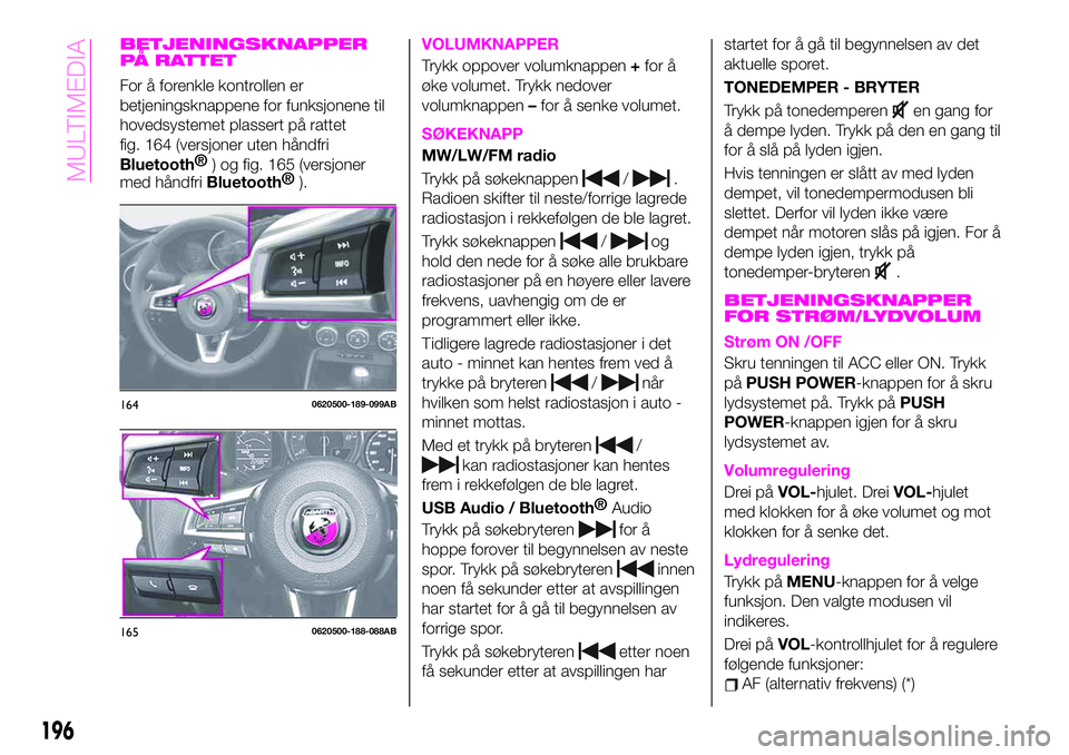 Abarth 124 Spider 2021  Drift- og vedlikeholdshåndbok (in Norwegian) BETJENINGSKNAPPER
PÅ RATTET
For å forenkle kontrollen er
betjeningsknappene for funksjonene til
hovedsystemet plassert på rattet
fig. 164 (versjoner uten håndfri
Bluetooth®
) og fig. 165 (versjon