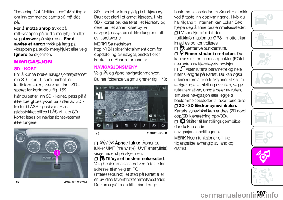 Abarth 124 Spider 2021 Drift- og vedlikeholdshåndbok (in Norwegian) “Incoming Call Notifications” (Meldinger
om innkommende samtaler) må slås
på.
For å motta anroptrykk på
ratt-knappen på audio menyhjulet eller
velgAnswerpå skjermen.For å
avvise et anroptr Abarth 124 Spider 2021 Drift- og vedlikeholdshåndbok (in Norwegian) “Incoming Call Notifications” (Meldinger
om innkommende samtaler) må slås
på.
For å motta anroptrykk på
ratt-knappen på audio menyhjulet eller
velgAnswerpå skjermen.For å
avvise et anroptr