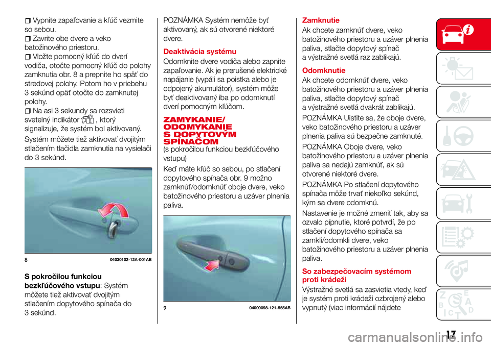 Abarth 124 Spider 2016 Návod na použitie a údržbu (in Slovak) Vypnite zapaľovanie a kľúč vezmite
so sebou.
Zavrite obe dvere a veko
batožinového priestoru.
Vložte pomocný kľúč do dverí
vodiča, otočte pomocný kľúč do polohy
zamknutia obr.8aprepn Abarth 124 Spider 2016 Návod na použitie a údržbu (in Slovak) Vypnite zapaľovanie a kľúč vezmite
so sebou.
Zavrite obe dvere a veko
batožinového priestoru.
Vložte pomocný kľúč do dverí
vodiča, otočte pomocný kľúč do polohy
zamknutia obr.8aprepn