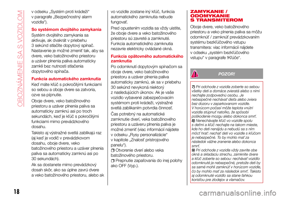 Abarth 124 Spider 2016 Návod na použitie a údržbu (in Slovak) v odseku „Systém proti krádeži“
v paragrafe „Bezpečnostný alarm
vozidla“).
So systémom dvojitého zamykania
Systém dvojitého zamykania sa
aktivuje, ak dvakrát v priebehu
3 sekúnd stl Abarth 124 Spider 2016 Návod na použitie a údržbu (in Slovak) v odseku „Systém proti krádeži“
v paragrafe „Bezpečnostný alarm
vozidla“).
So systémom dvojitého zamykania
Systém dvojitého zamykania sa
aktivuje, ak dvakrát v priebehu
3 sekúnd stl