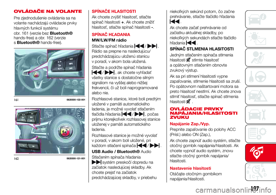 Abarth 124 Spider 2016 Návod na použitie a údržbu (in Slovak) OVLÁDAČE NA VOLANTE
Pre zjednodušenie ovládania sa na
volante nachádzajú ovládacie prvky
hlavných funkcií systému
obr. 161 (verzie bez
Bluetooth®
hands-free) a obr. 162 (verzie
s
Bluetooth Abarth 124 Spider 2016 Návod na použitie a údržbu (in Slovak) OVLÁDAČE NA VOLANTE
Pre zjednodušenie ovládania sa na
volante nachádzajú ovládacie prvky
hlavných funkcií systému
obr. 161 (verzie bez
Bluetooth®
hands-free) a obr. 162 (verzie
s
Bluetooth