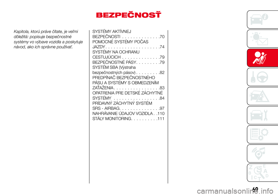 Abarth 124 Spider 2016  Návod na použitie a údržbu (in Slovak) BEZPEČNOSŤ
Kapitola, ktorú práve čítate, je veľmi
dôležitá: popisuje bezpečnostné
systémy vo výbave vozidla a poskytuje
návod, ako ich správne používať.SYSTÉMY AKTÍVNEJ
BEZPEČNOS