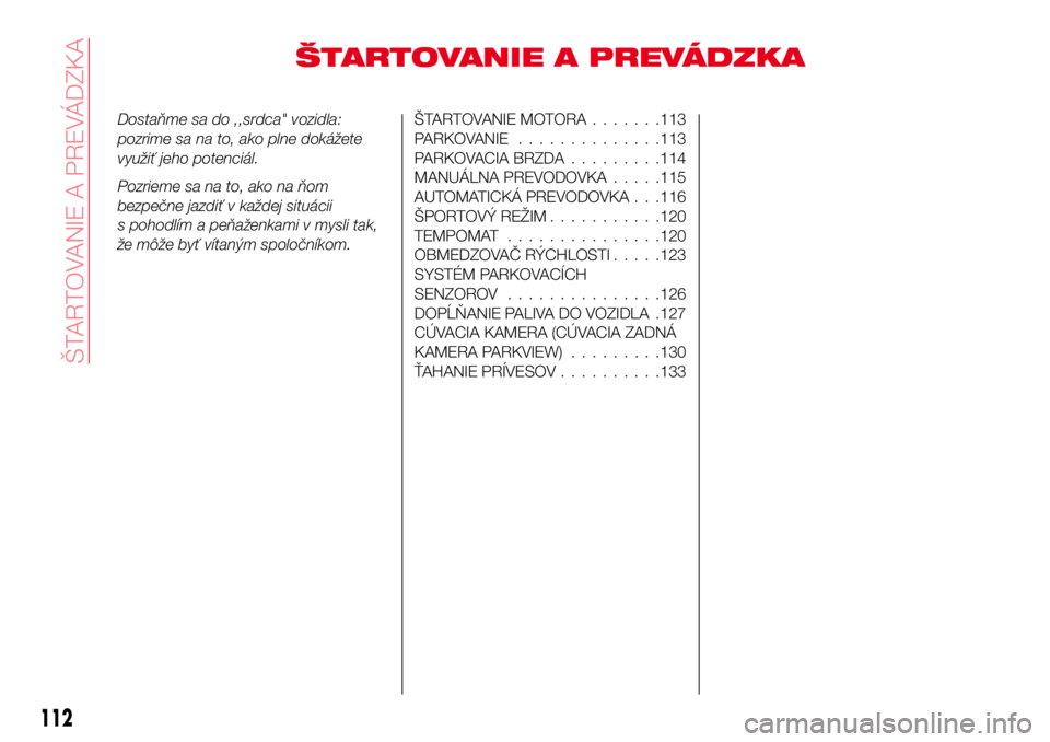 Abarth 124 Spider 2017 Návod na použitie a údržbu (in Slovak) ŠTARTOVANIE A PREVÁDZKA
Dostaňme sa do ,,srdca" vozidla:
pozrime sa na to, ako plne dokážete
využiť jeho potenciál.
Pozrieme sa na to, ako na ňom
bezpečne jazdiť v každej situácii
s p Abarth 124 Spider 2017 Návod na použitie a údržbu (in Slovak) ŠTARTOVANIE A PREVÁDZKA
Dostaňme sa do ,,srdca" vozidla:
pozrime sa na to, ako plne dokážete
využiť jeho potenciál.
Pozrieme sa na to, ako na ňom
bezpečne jazdiť v každej situácii
s p