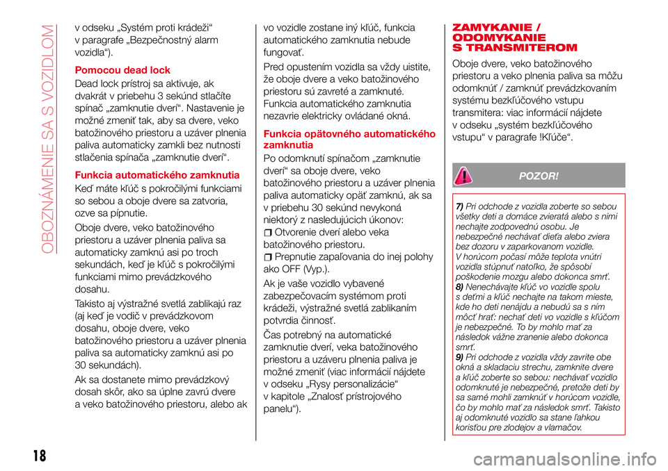 Abarth 124 Spider 2017  Návod na použitie a údržbu (in Slovak) v odseku „Systém proti krádeži“
v paragrafe „Bezpečnostný alarm
vozidla“).
Pomocou dead lock
Dead lock prístroj sa aktivuje, ak
dvakrát v priebehu 3 sekúnd stlačíte
spínač „zamkn