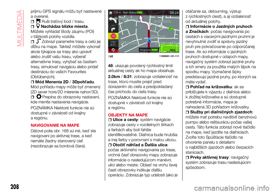 Abarth 124 Spider 2017 Návod na použitie a údržbu (in Slovak) príjmu GPS signálu môžu byť nastavené
a overené.
Ruší traťový bod / trasu.
Nachádza blízke miesta.
Môžete vyhľadať Body záujmu (POI)
v blízkosti polohy vozidla.
Zobrazí parametre t Abarth 124 Spider 2017 Návod na použitie a údržbu (in Slovak) príjmu GPS signálu môžu byť nastavené
a overené.
Ruší traťový bod / trasu.
Nachádza blízke miesta.
Môžete vyhľadať Body záujmu (POI)
v blízkosti polohy vozidla.
Zobrazí parametre t