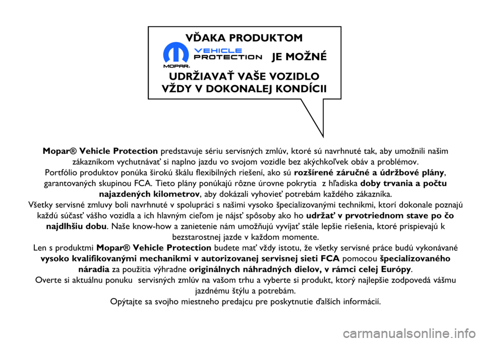 Abarth 124 Spider 2017 Návod na použitie a údržbu (in Slovak) Mopar® Vehicle Protectionpredstavuje sériu servisných zmlúv, ktoré sú navrhnuté tak, aby umožnili našim
zákazníkom vychutnávať si naplno jazdu vo svojom vozidle bez akýchkoľvek obáv a Abarth 124 Spider 2017 Návod na použitie a údržbu (in Slovak) Mopar® Vehicle Protectionpredstavuje sériu servisných zmlúv, ktoré sú navrhnuté tak, aby umožnili našim
zákazníkom vychutnávať si naplno jazdu vo svojom vozidle bez akýchkoľvek obáv a
