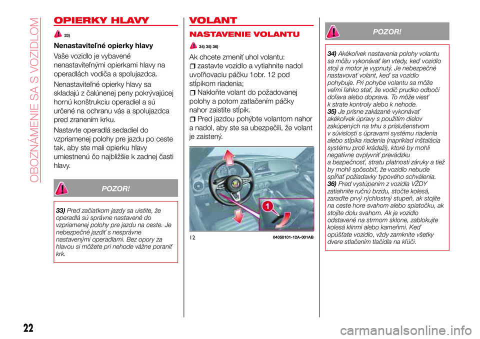 Abarth 124 Spider 2017 Návod na použitie a údržbu (in Slovak) OPIERKY HLAVY
33)
Nenastaviteľné opierky hlavy
Vaše vozidlo je vybavené
nenastaviteľnými opierkami hlavy na
operadlách vodiča a spolujazdca.
Nenastaviteľné opierky hlavy sa
skladajú z čal Abarth 124 Spider 2017 Návod na použitie a údržbu (in Slovak) OPIERKY HLAVY
33)
Nenastaviteľné opierky hlavy
Vaše vozidlo je vybavené
nenastaviteľnými opierkami hlavy na
operadlách vodiča a spolujazdca.
Nenastaviteľné opierky hlavy sa
skladajú z čal