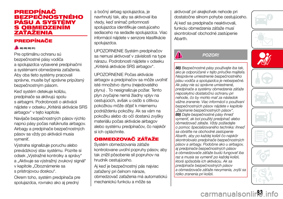 Abarth 124 Spider 2017 Návod na použitie a údržbu (in Slovak) PREDPÍNAČ
BEZPEČNOSTNÉHO
PÁSU A SYSTÉMY
S OBMEDZENÍM
ZAŤAŽENIA
PREDPÍNAČE
88) 89) 90) 91)
Pre optimálnu ochranu sú
bezpečnostné pásy vodiča
a spolujazdca vybavené predpínačmi
a sys Abarth 124 Spider 2017 Návod na použitie a údržbu (in Slovak) PREDPÍNAČ
BEZPEČNOSTNÉHO
PÁSU A SYSTÉMY
S OBMEDZENÍM
ZAŤAŽENIA
PREDPÍNAČE
88) 89) 90) 91)
Pre optimálnu ochranu sú
bezpečnostné pásy vodiča
a spolujazdca vybavené predpínačmi
a sys