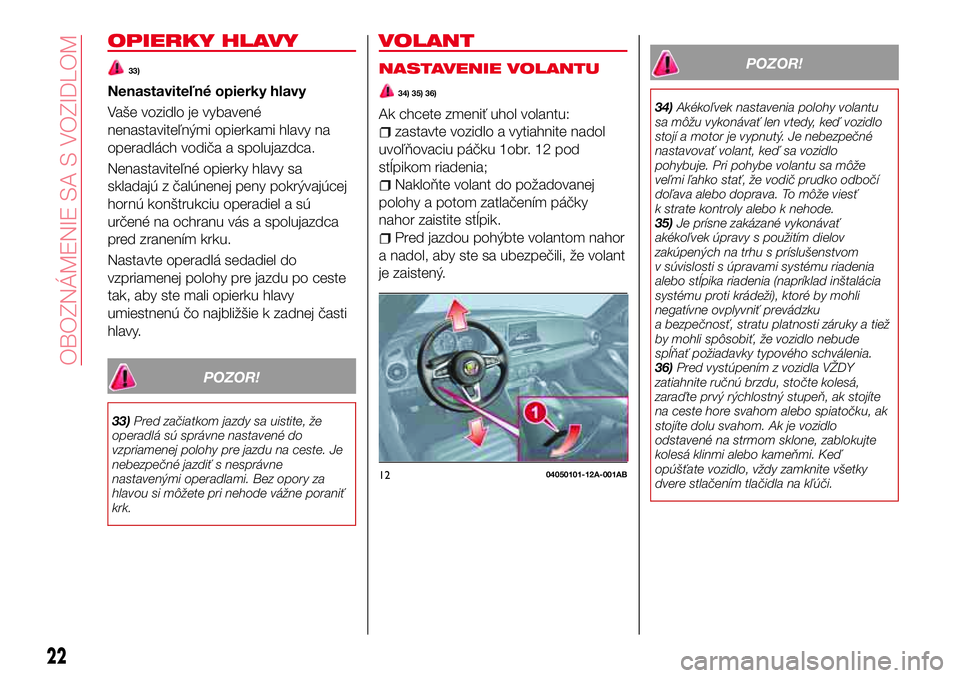 Abarth 124 Spider 2018 Návod na použitie a údržbu (in Slovak) OPIERKY HLAVY
33)
Nenastaviteľné opierky hlavy
Vaše vozidlo je vybavené
nenastaviteľnými opierkami hlavy na
operadlách vodiča a spolujazdca.
Nenastaviteľné opierky hlavy sa
skladajú z čal Abarth 124 Spider 2018 Návod na použitie a údržbu (in Slovak) OPIERKY HLAVY
33)
Nenastaviteľné opierky hlavy
Vaše vozidlo je vybavené
nenastaviteľnými opierkami hlavy na
operadlách vodiča a spolujazdca.
Nenastaviteľné opierky hlavy sa
skladajú z čal