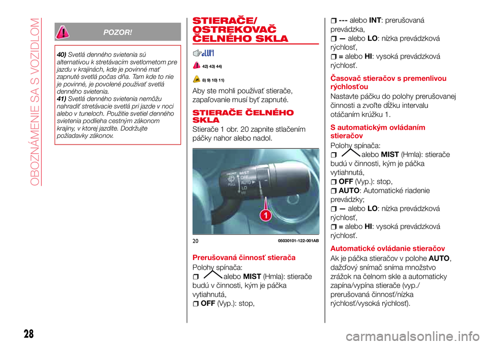Abarth 124 Spider 2018 Návod na použitie a údržbu (in Slovak) POZOR!
40)Svetlá denného svietenia sú
alternatívou k stretávacím svetlometom pre
jazdu v krajinách, kde je povinné mať
zapnuté svetlá počas dňa. Tam kde to nie
je povinné, je povolené p Abarth 124 Spider 2018 Návod na použitie a údržbu (in Slovak) POZOR!
40)Svetlá denného svietenia sú
alternatívou k stretávacím svetlometom pre
jazdu v krajinách, kde je povinné mať
zapnuté svetlá počas dňa. Tam kde to nie
je povinné, je povolené p