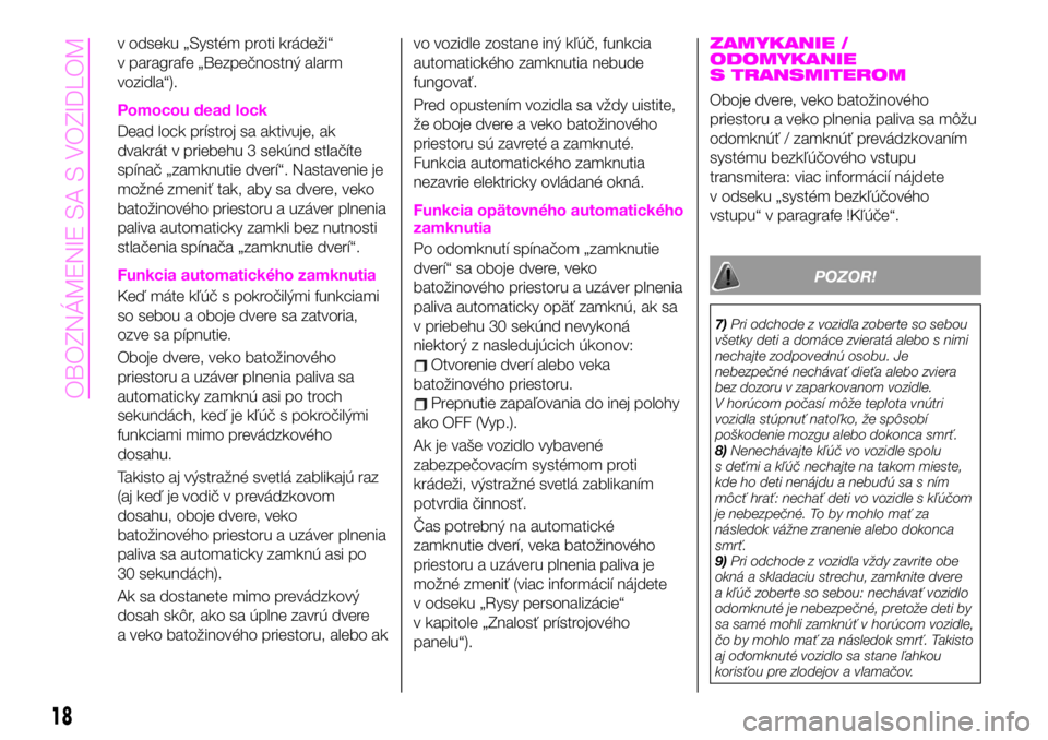 Abarth 124 Spider 2019  Návod na použitie a údržbu (in Slovak) v odseku „Systém proti krádeži“
v paragrafe „Bezpečnostný alarm
vozidla“).
Pomocou dead lock
Dead lock prístroj sa aktivuje, ak
dvakrát v priebehu 3 sekúnd stlačíte
spínač „zamkn