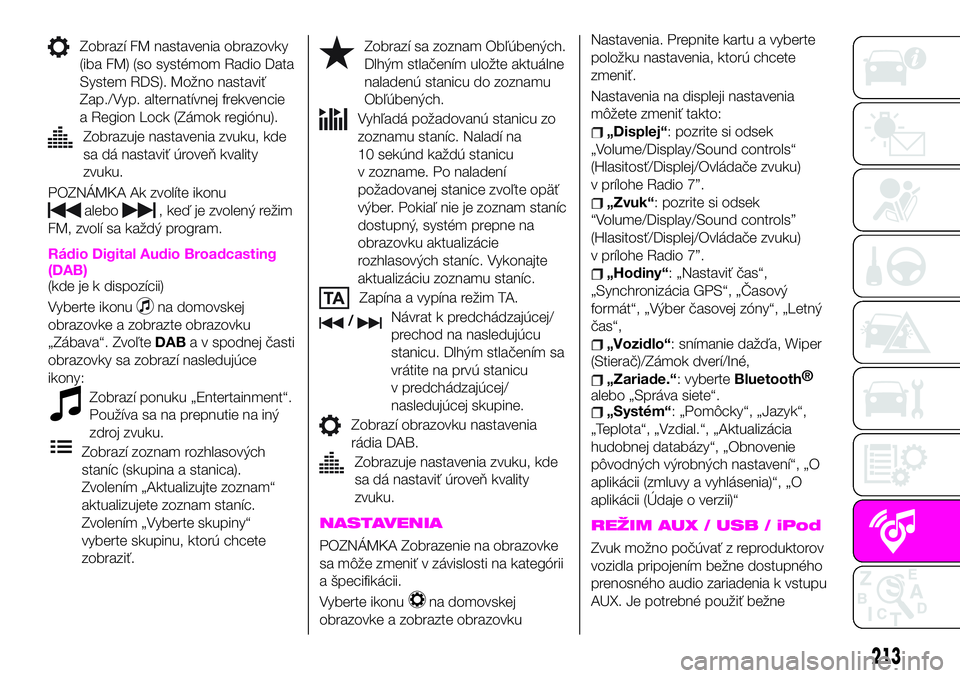 Abarth 124 Spider 2019  Návod na použitie a údržbu (in Slovak) Zobrazí FM nastavenia obrazovky
(iba FM) (so systémom Radio Data
System RDS). Možno nastaviť
Zap./Vyp. alternatívnej frekvencie
a Region Lock (Zámok regiónu).
Zobrazuje nastavenia zvuku, kde
sa