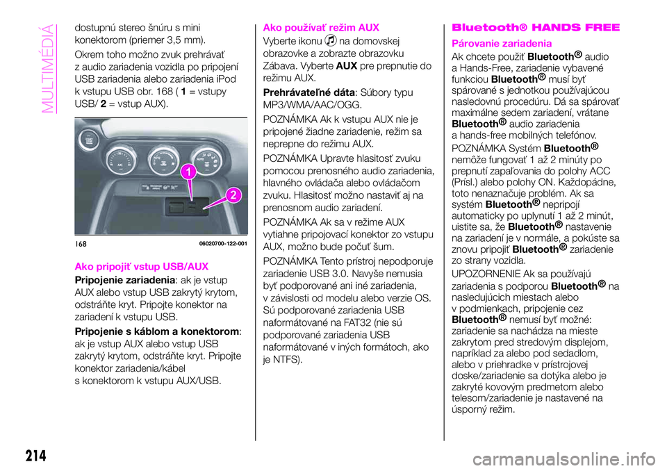 Abarth 124 Spider 2021 Návod na použitie a údržbu (in Slovak) dostupnú stereo šnúru s mini
konektorom (priemer 3,5 mm).
Okrem toho možno zvuk prehrávať
z audio zariadenia vozidla po pripojení
USB zariadenia alebo zariadenia iPod
k vstupu USB obr. 168 (1= Abarth 124 Spider 2021 Návod na použitie a údržbu (in Slovak) dostupnú stereo šnúru s mini
konektorom (priemer 3,5 mm).
Okrem toho možno zvuk prehrávať
z audio zariadenia vozidla po pripojení
USB zariadenia alebo zariadenia iPod
k vstupu USB obr. 168 (1=