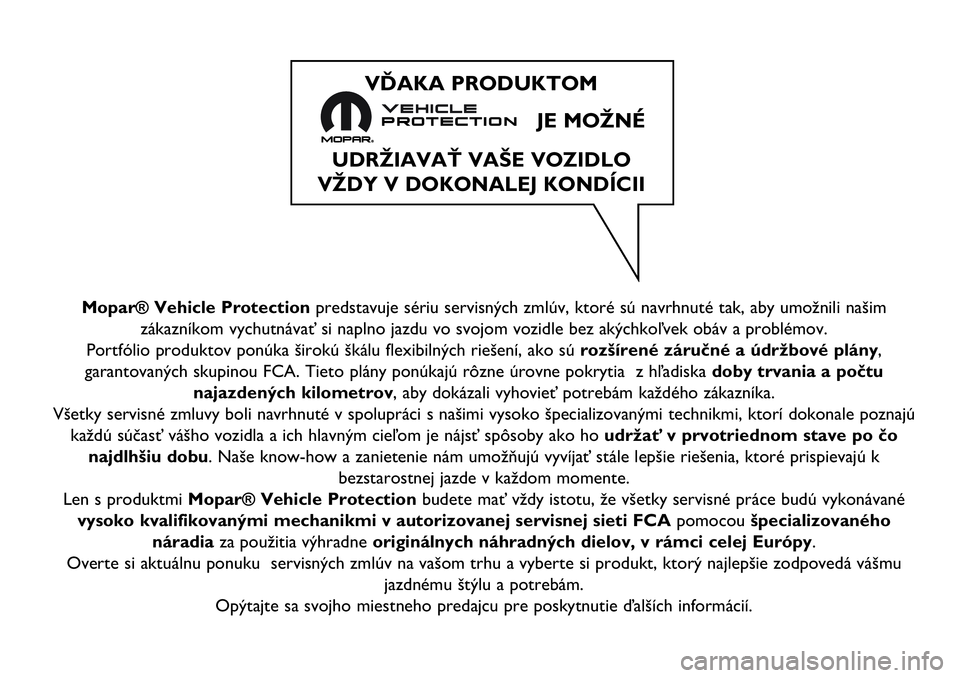 Abarth 124 Spider 2021 Návod na použitie a údržbu (in Slovak) Mopar® Vehicle Protectionpredstavuje sériu servisných zmlúv, ktoré sú navrhnuté tak, aby umožnili našim
zákazníkom vychutnávať si naplno jazdu vo svojom vozidle bez akýchkoľvek obáv a Abarth 124 Spider 2021 Návod na použitie a údržbu (in Slovak) Mopar® Vehicle Protectionpredstavuje sériu servisných zmlúv, ktoré sú navrhnuté tak, aby umožnili našim
zákazníkom vychutnávať si naplno jazdu vo svojom vozidle bez akýchkoľvek obáv a
