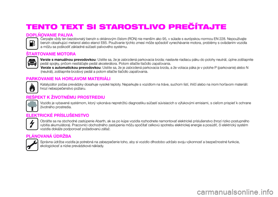 Abarth 124 Spider 2020  Návod na použitie a údržbu (in Slovak) TENTO TEXT SI STAROSTLIVO PREČÍTAJTE
DOPLŇOVANIE PALIVAČerpajte vždy len bezolovnatý benzín s oktánovým číslom (RON) nie menším ako 95, v súlade s európskou normou EN 228. Nepoužívajt